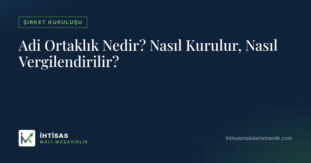 Adi Ortaklık Nedir? Nasıl Kurulur, Nasıl Vergilendirilir? – İhtisas Mali Müşavirlik