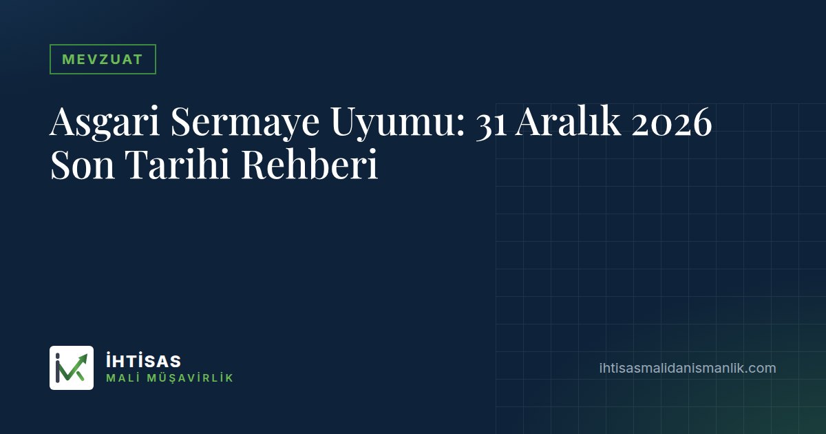 Asgari Sermaye Uyumu: 31 Aralık 2026 Son Tarihi Rehberi – İhtisas Mali Müşavirlik