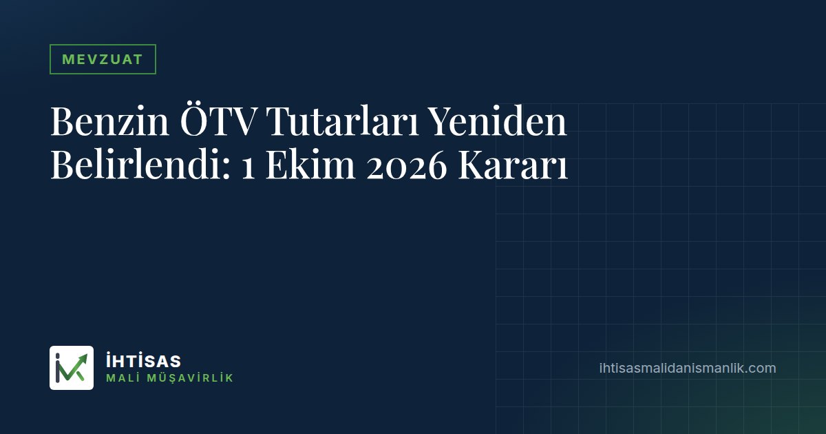 Benzin ÖTV Tutarları Yeniden Belirlendi: 1 Ekim 2026 Kararı – İhtisas Mali Müşavirlik