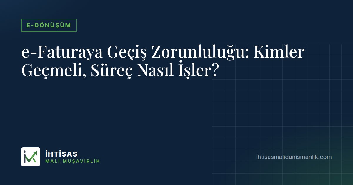 e-Faturaya Geçiş Zorunluluğu: Kimler Geçmeli, Süreç Nasıl İşler? – İhtisas Mali Müşavirlik