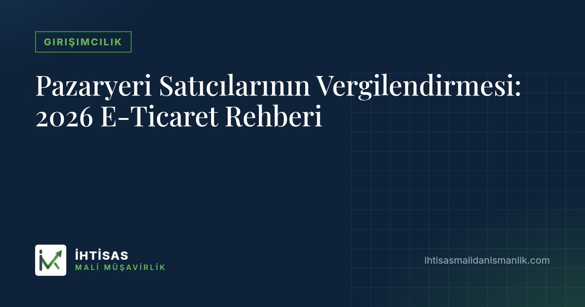 Pazaryeri Satıcılarının Vergilendirmesi: 2026 E-Ticaret Rehberi – İhtisas Mali Müşavirlik