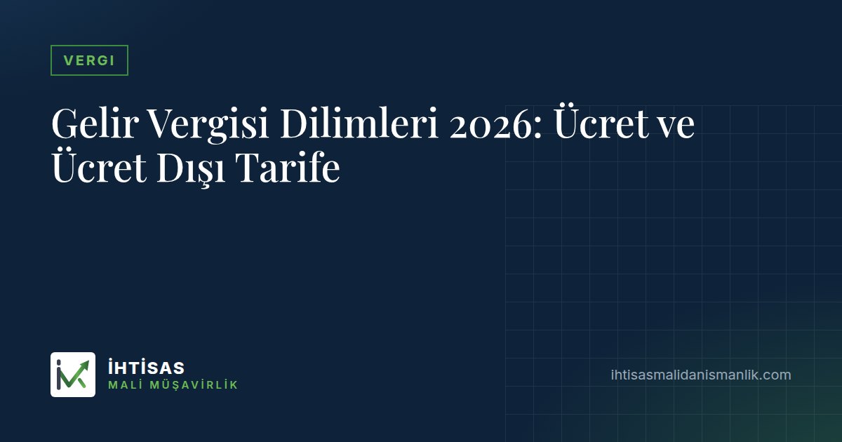 Gelir Vergisi Dilimleri 2026: Ücret ve Ücret Dışı Tarife – İhtisas Mali Müşavirlik