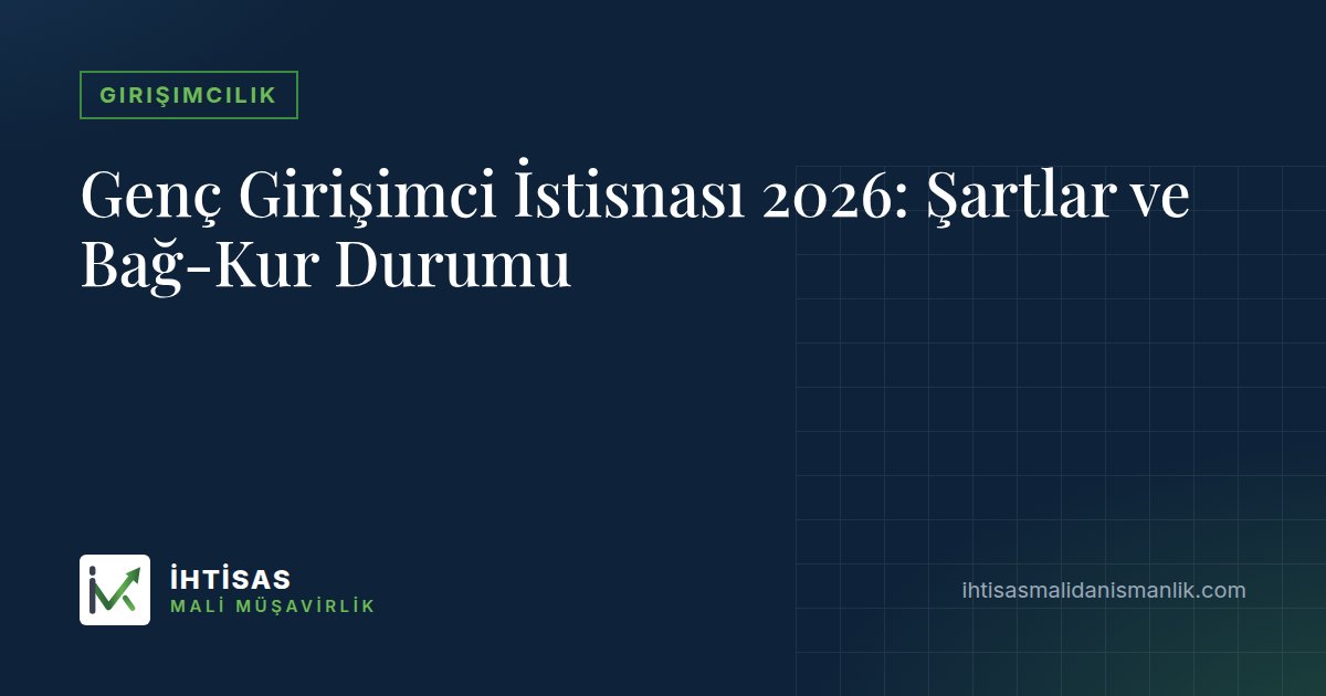 Genç Girişimci İstisnası 2026: Şartlar ve Bağ-Kur Durumu – İhtisas Mali Müşavirlik