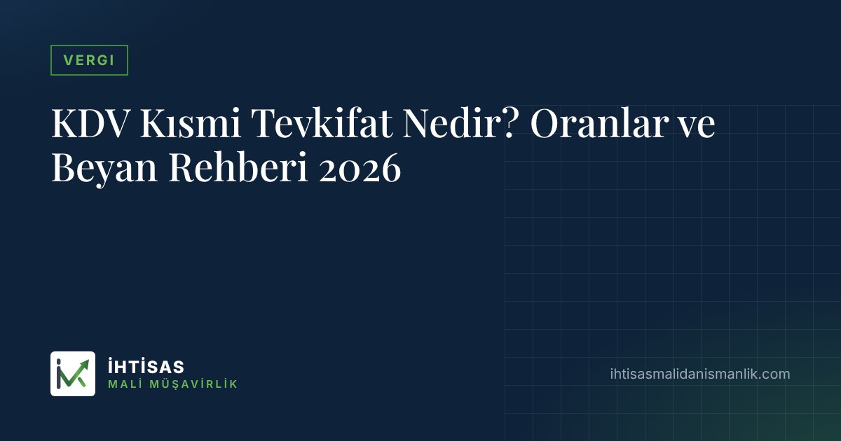 KDV Kısmi Tevkifat Nedir? Oranlar ve Beyan Rehberi 2026 – İhtisas Mali Müşavirlik