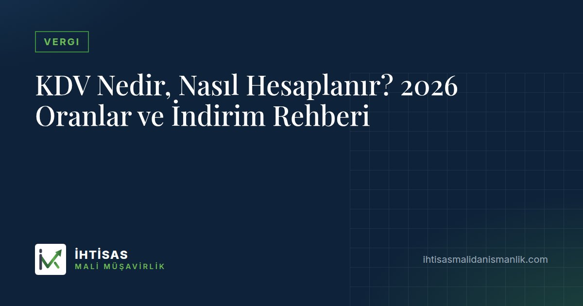 KDV Nedir, Nasıl Hesaplanır? 2026 Oranlar ve İndirim Rehberi – İhtisas Mali Müşavirlik