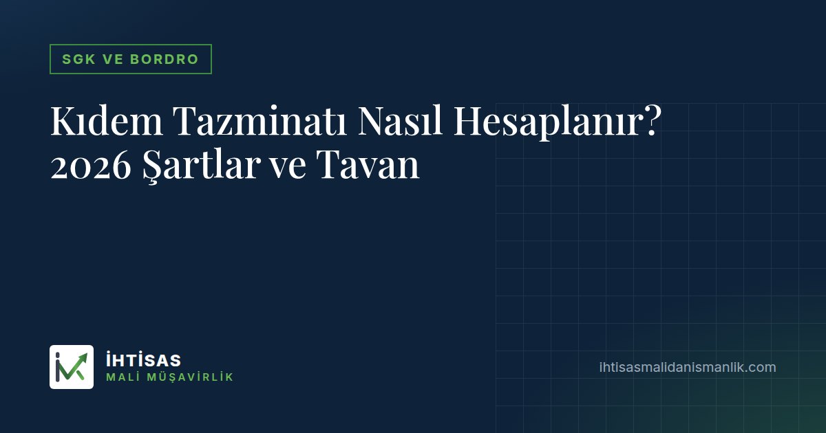 Kıdem Tazminatı Nasıl Hesaplanır? 2026 Şartlar ve Tavan – İhtisas Mali Müşavirlik