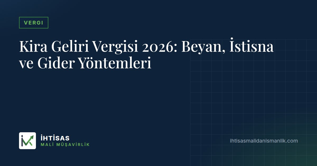 Kira Geliri Vergisi 2026: Beyan, İstisna ve Gider Yöntemleri – İhtisas Mali Müşavirlik