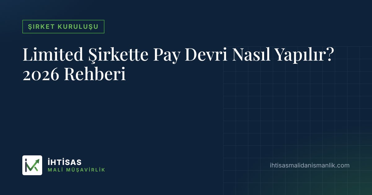 Limited Şirkette Pay Devri Nasıl Yapılır? 2026 Rehberi – İhtisas Mali Müşavirlik