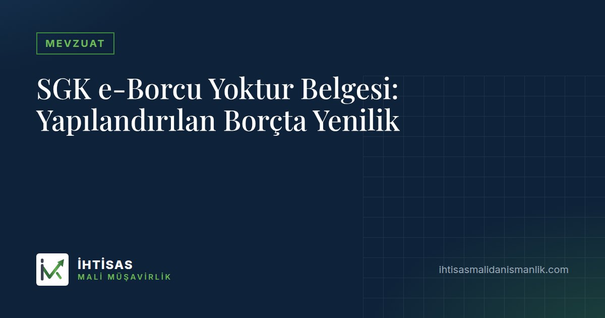 SGK e-Borcu Yoktur Belgesi: Yapılandırılan Borçta Yenilik – İhtisas Mali Müşavirlik