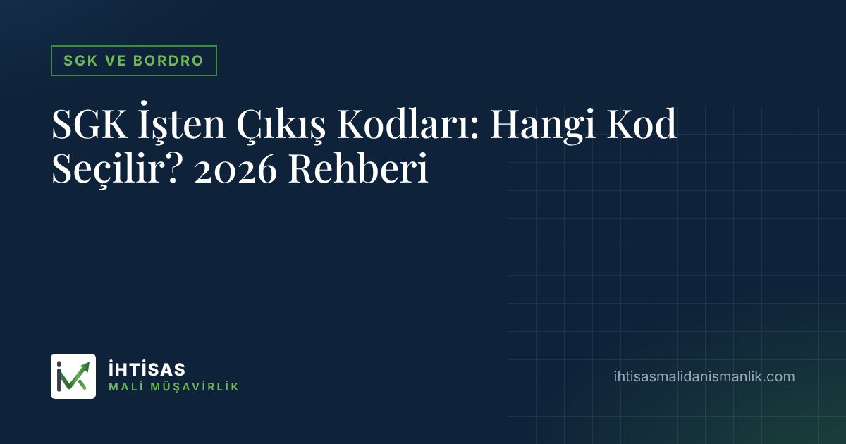 SGK İşten Çıkış Kodları: Hangi Kod Seçilir? 2026 Rehberi – İhtisas Mali Müşavirlik