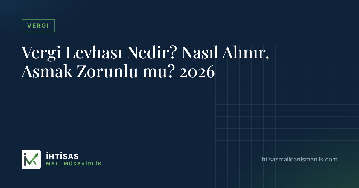 Vergi Levhası Nedir? Nasıl Alınır, Asmak Zorunlu mu? 2026 – İhtisas Mali Müşavirlik